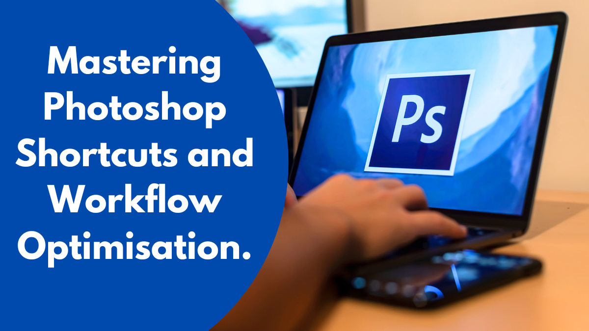 Mastering Photoshop shortcuts and workflow optimisation.